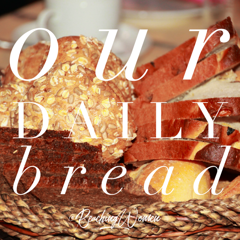 THE LORD’S PRAYER :: GIVE US THIS DAY OUR DAILY BREAD – Reaching